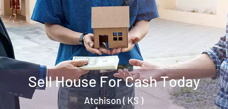  Sell House For Cash Today Atchison ( KS )