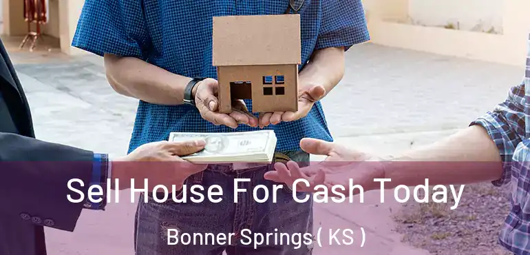  Sell House For Cash Today Bonner Springs ( KS )