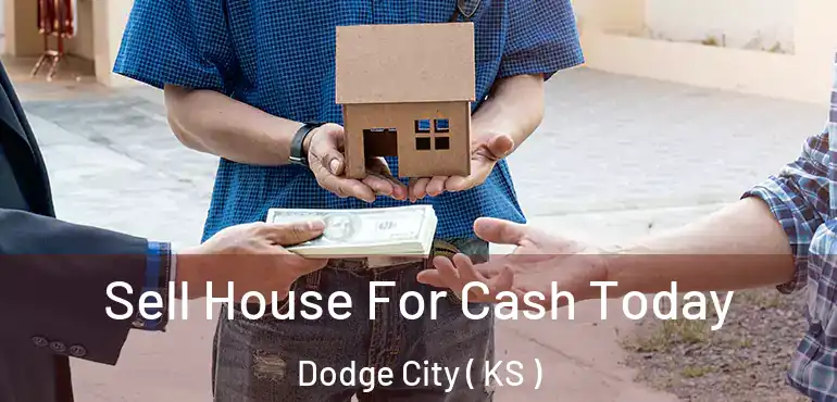  Sell House For Cash Today Dodge City ( KS )