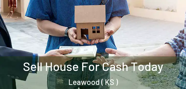  Sell House For Cash Today Leawood ( KS )