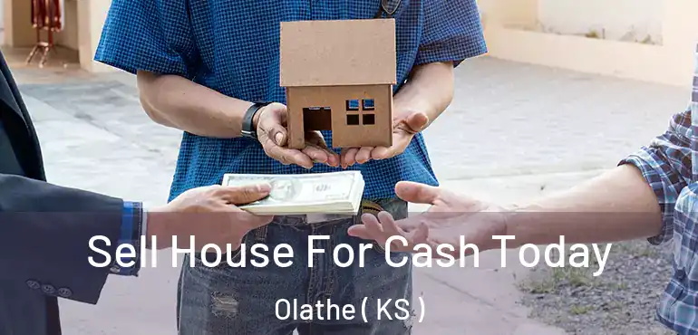  Sell House For Cash Today Olathe ( KS )