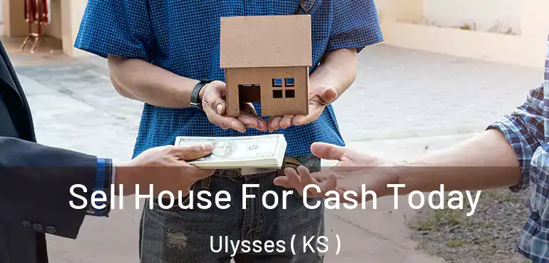  Sell House For Cash Today Ulysses ( KS )
