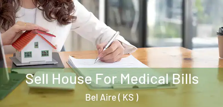  Sell House For Medical Bills Bel Aire ( KS )