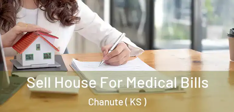  Sell House For Medical Bills Chanute ( KS )