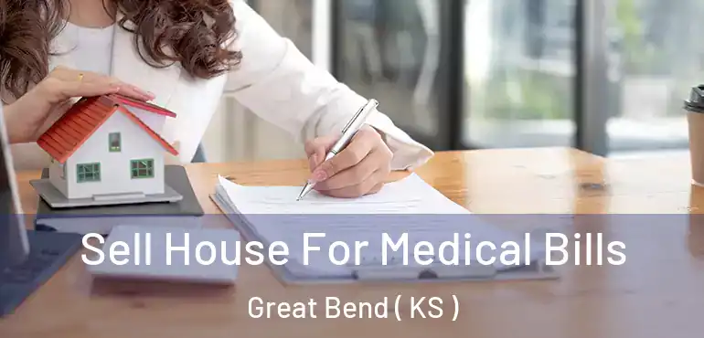  Sell House For Medical Bills Great Bend ( KS )