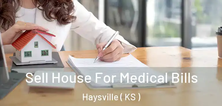  Sell House For Medical Bills Haysville ( KS )