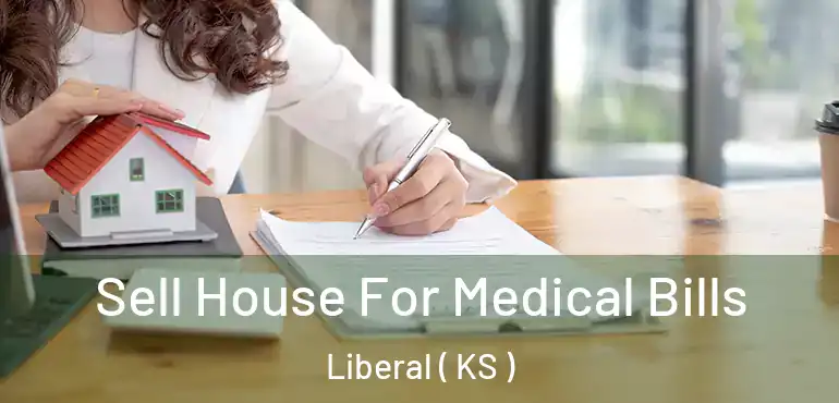  Sell House For Medical Bills Liberal ( KS )