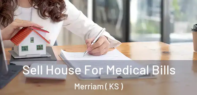  Sell House For Medical Bills Merriam ( KS )