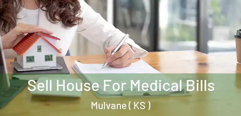  Sell House For Medical Bills Mulvane ( KS )