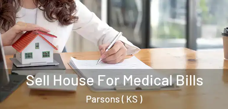  Sell House For Medical Bills Parsons ( KS )