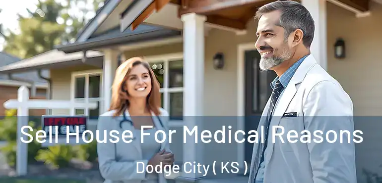  Sell House For Medical Reasons Dodge City ( KS )