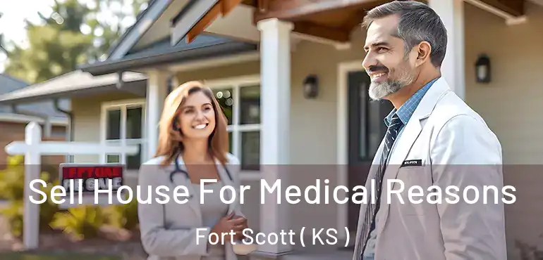  Sell House For Medical Reasons Fort Scott ( KS )