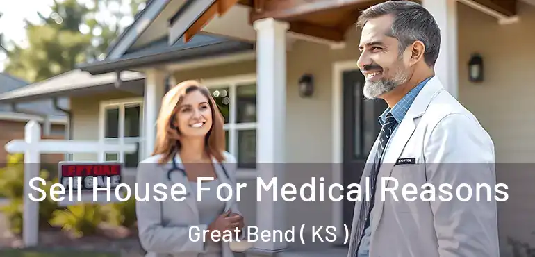  Sell House For Medical Reasons Great Bend ( KS )