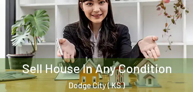  Sell House In Any Condition Dodge City ( KS )