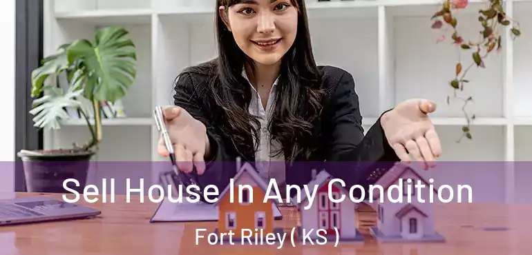  Sell House In Any Condition Fort Riley ( KS )