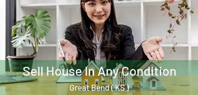 Sell House In Any Condition Great Bend ( KS )