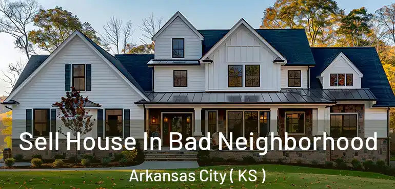  Sell House In Bad Neighborhood Arkansas City ( KS )