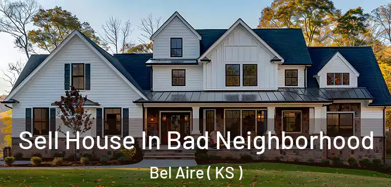  Sell House In Bad Neighborhood Bel Aire ( KS )