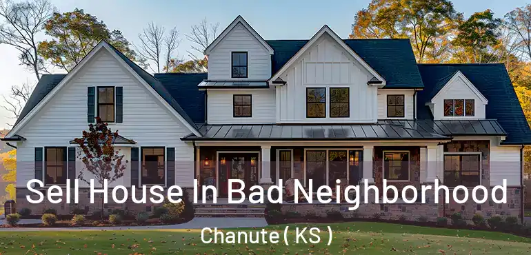  Sell House In Bad Neighborhood Chanute ( KS )