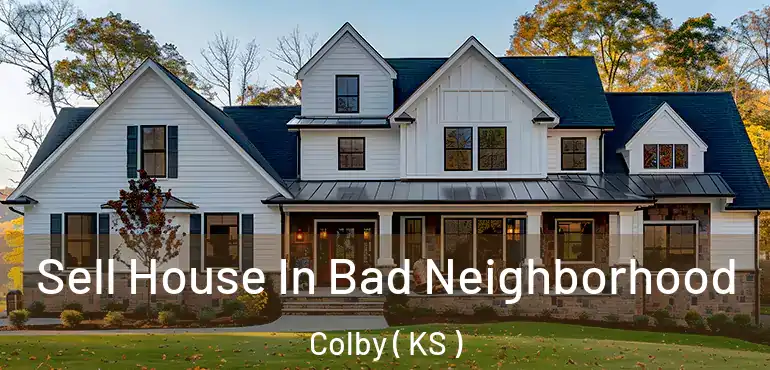  Sell House In Bad Neighborhood Colby ( KS )