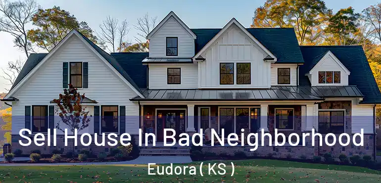  Sell House In Bad Neighborhood Eudora ( KS )