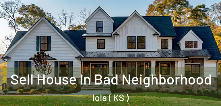  Sell House In Bad Neighborhood Iola ( KS )