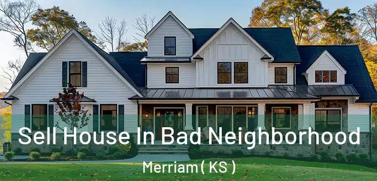  Sell House In Bad Neighborhood Merriam ( KS )