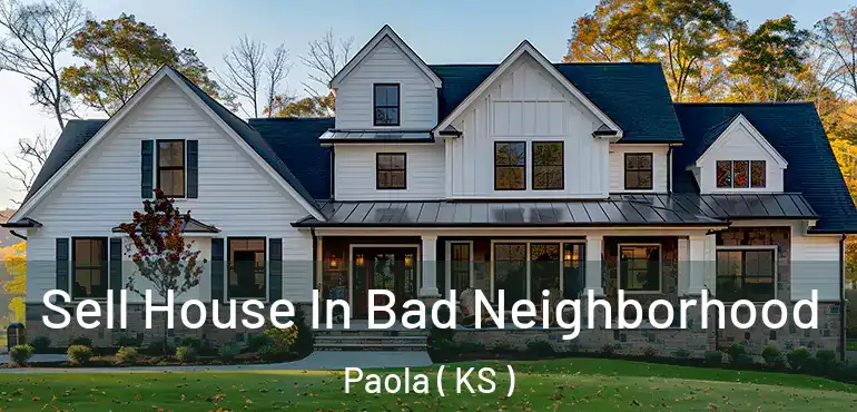  Sell House In Bad Neighborhood Paola ( KS )