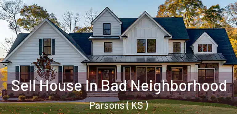 Sell House In Bad Neighborhood Parsons ( KS )