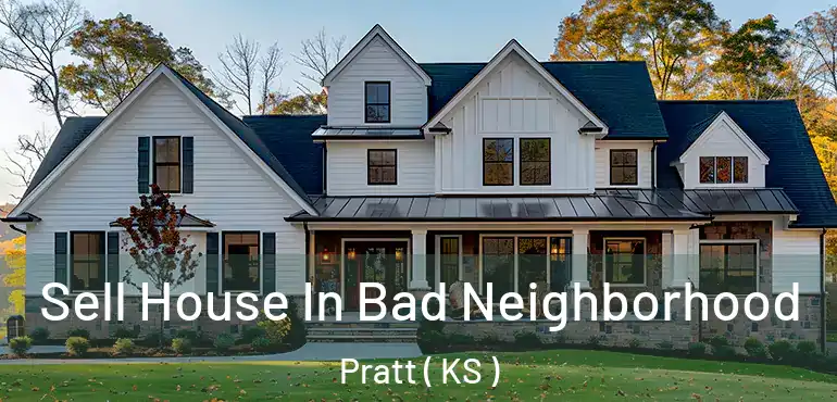  Sell House In Bad Neighborhood Pratt ( KS )
