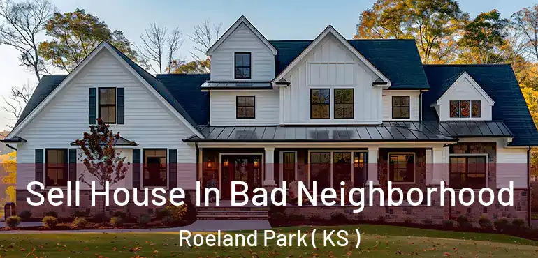  Sell House In Bad Neighborhood Roeland Park ( KS )