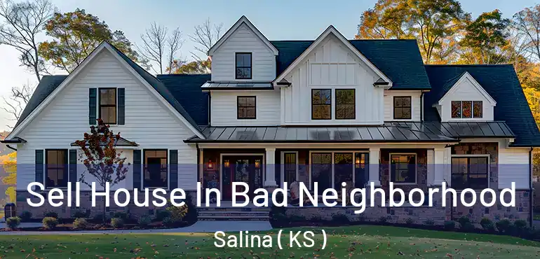  Sell House In Bad Neighborhood Salina ( KS )