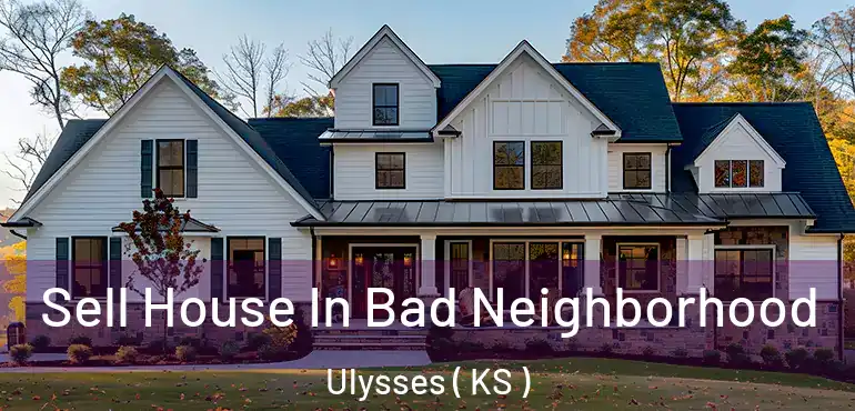  Sell House In Bad Neighborhood Ulysses ( KS )