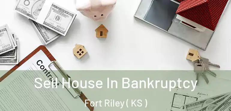  Sell House In Bankruptcy Fort Riley ( KS )