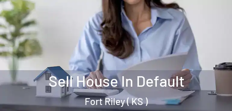  Sell House In Default Fort Riley ( KS )