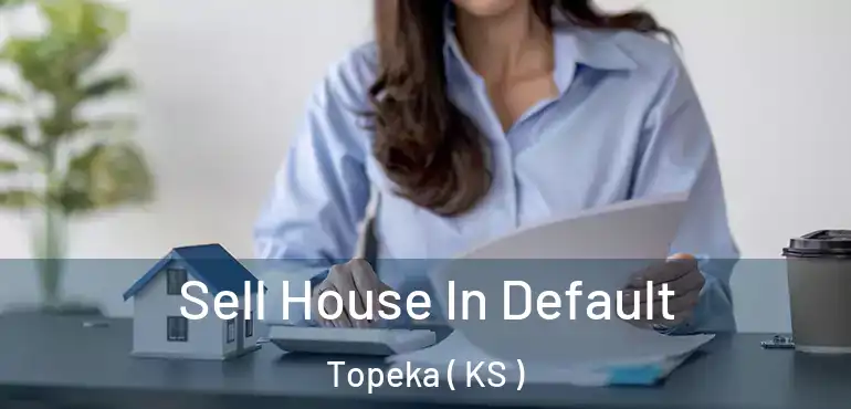  Sell House In Default Topeka ( KS )