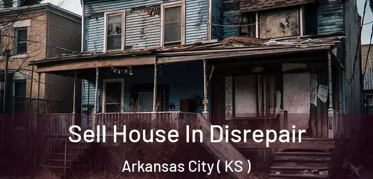  Sell House In Disrepair Arkansas City ( KS )