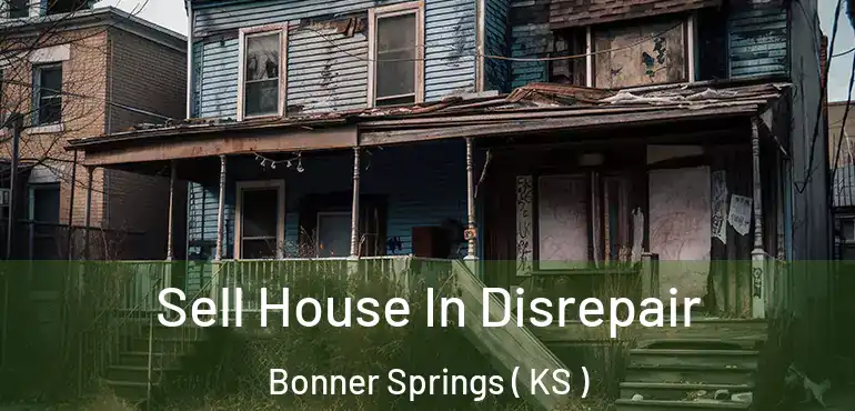  Sell House In Disrepair Bonner Springs ( KS )