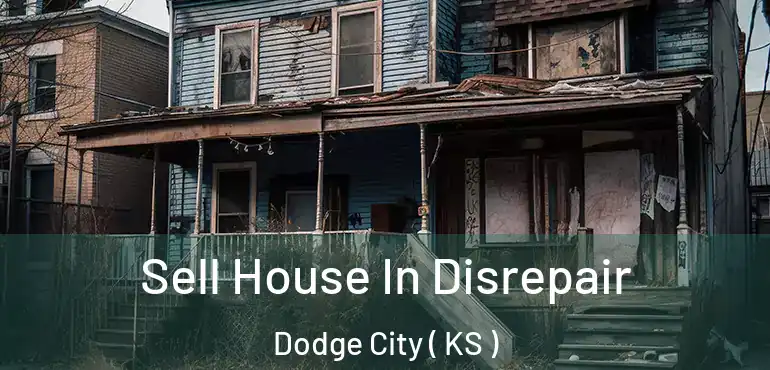  Sell House In Disrepair Dodge City ( KS )