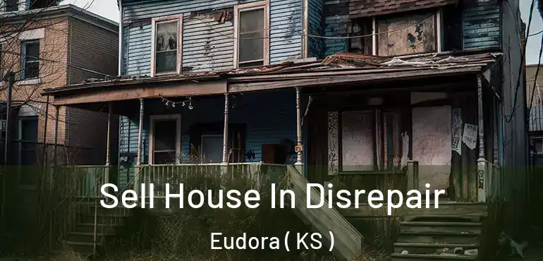  Sell House In Disrepair Eudora ( KS )