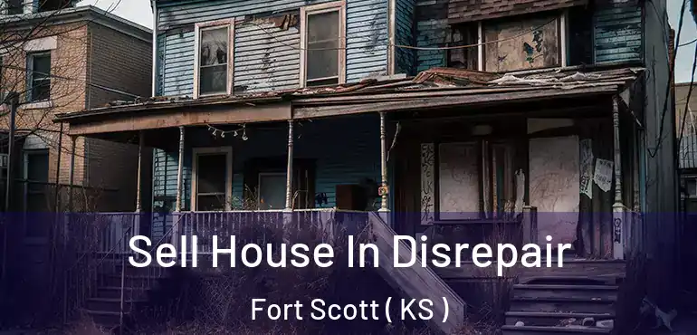  Sell House In Disrepair Fort Scott ( KS )