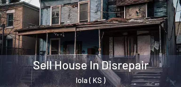  Sell House In Disrepair Iola ( KS )