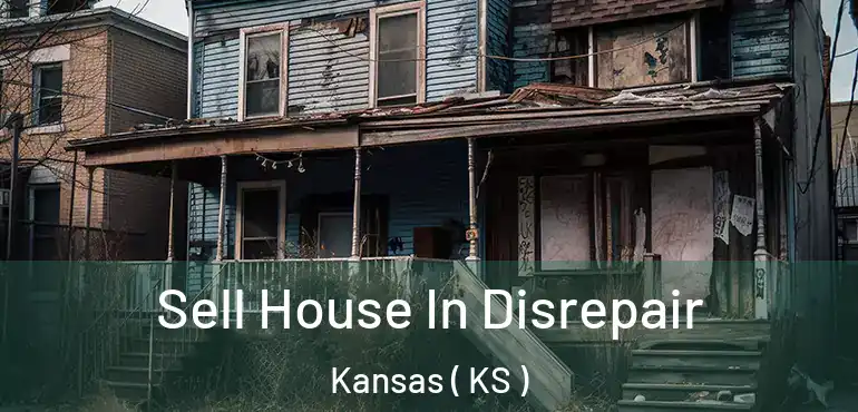  Sell House In Disrepair Kansas ( KS )