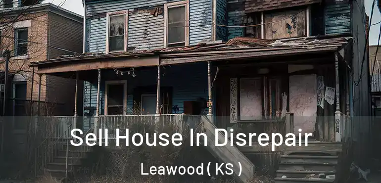  Sell House In Disrepair Leawood ( KS )