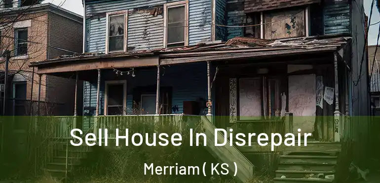  Sell House In Disrepair Merriam ( KS )