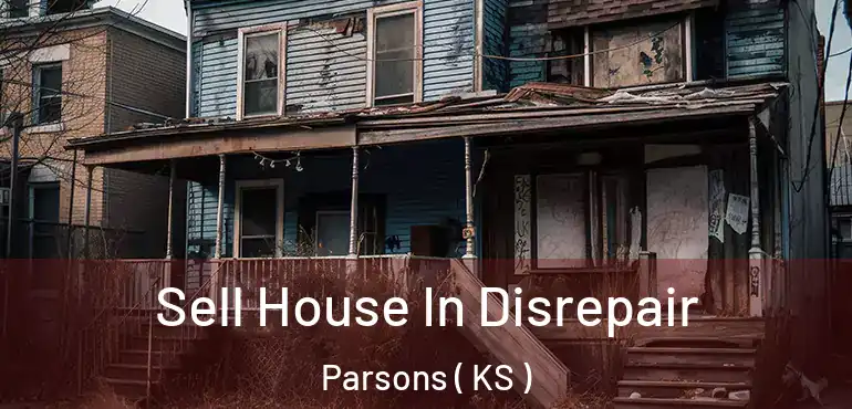  Sell House In Disrepair Parsons ( KS )