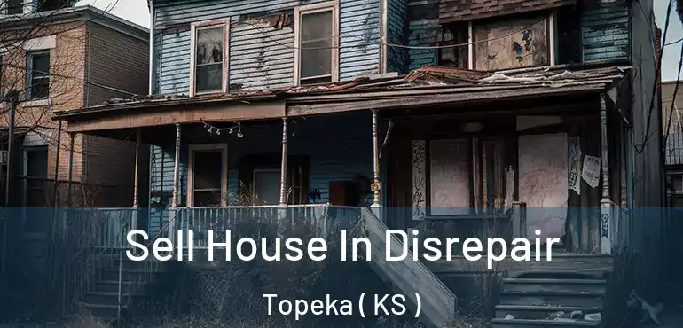  Sell House In Disrepair Topeka ( KS )