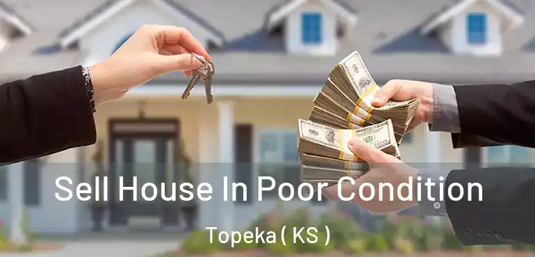  Sell House In Poor Condition Topeka ( KS )