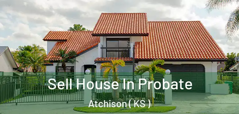  Sell House In Probate Atchison ( KS )
