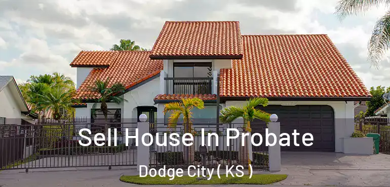  Sell House In Probate Dodge City ( KS )